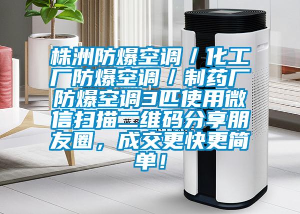 株洲防爆空調／化工廠防爆空調／制藥廠防爆空調3匹使用微信掃描二維碼分享朋友圈，成交更快更簡單！