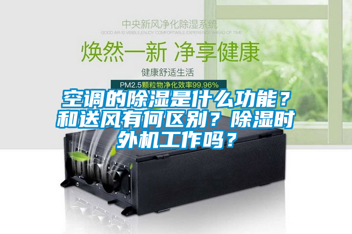 空調(diào)的除濕是什么功能？和送風(fēng)有何區(qū)別？除濕時外機(jī)工作嗎？