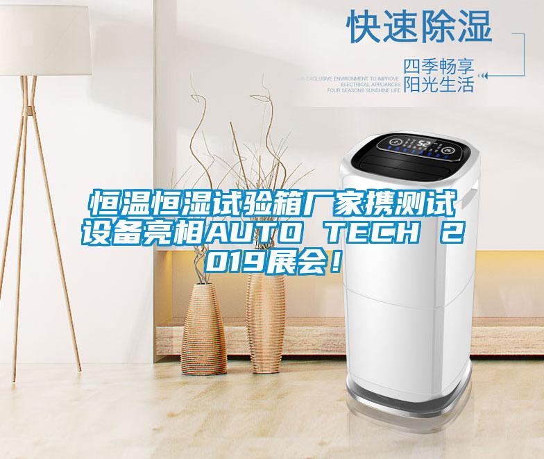 恒溫恒濕試驗箱廠家攜測試設備亮相AUTO TECH 2019展會！