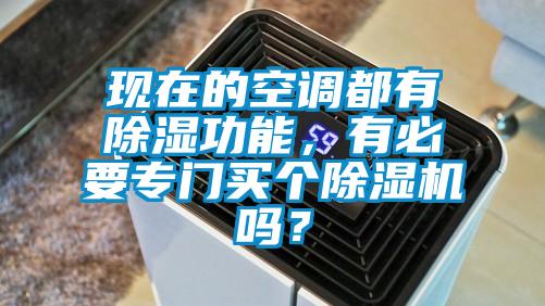 現(xiàn)在的空調(diào)都有除濕功能，有必要專門(mén)買(mǎi)個(gè)除濕機(jī)嗎？