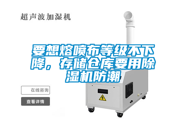 要想熔噴布等級不下降，存儲倉庫要用除濕機防潮