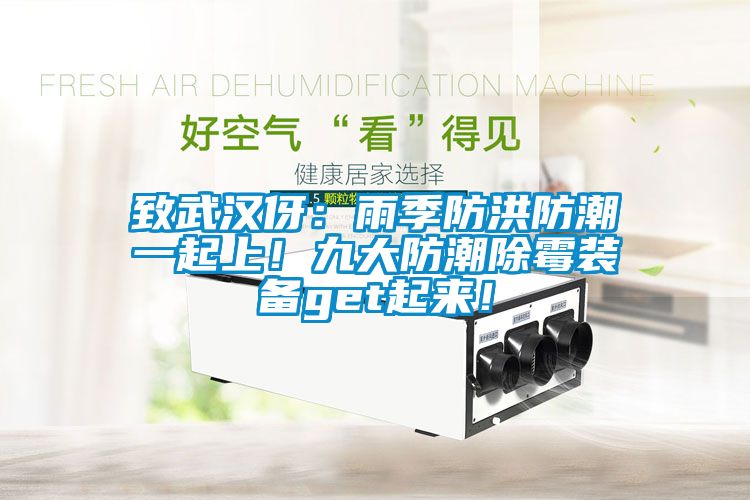 致武漢伢：雨季防洪防潮一起上！九大防潮除霉裝備get起來！