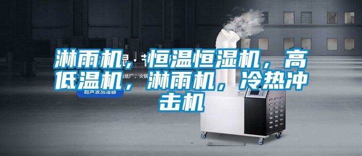 淋雨機，恒溫恒濕機，高低溫機，淋雨機，冷熱沖擊機
