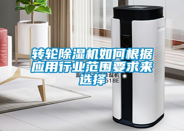轉輪除濕機如何根據應用行業范圍要求來選擇