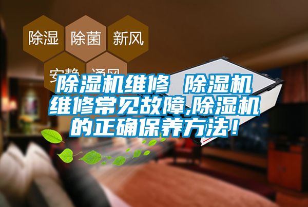 除濕機維修 除濕機維修常見故障,除濕機的正確保養方法！