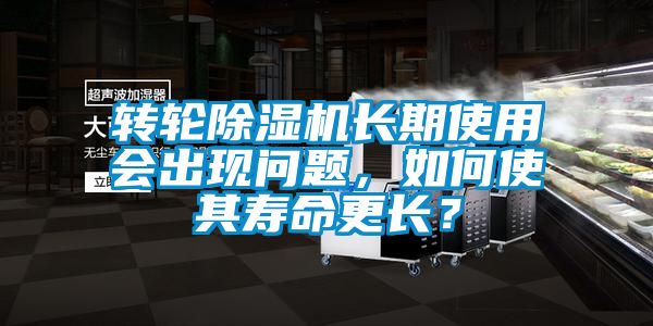 轉(zhuǎn)輪除濕機(jī)長期使用會(huì)出現(xiàn)問題，如何使其壽命更長？