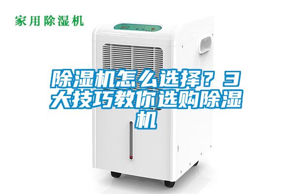除濕機怎么選擇？3大技巧教你選購除濕機