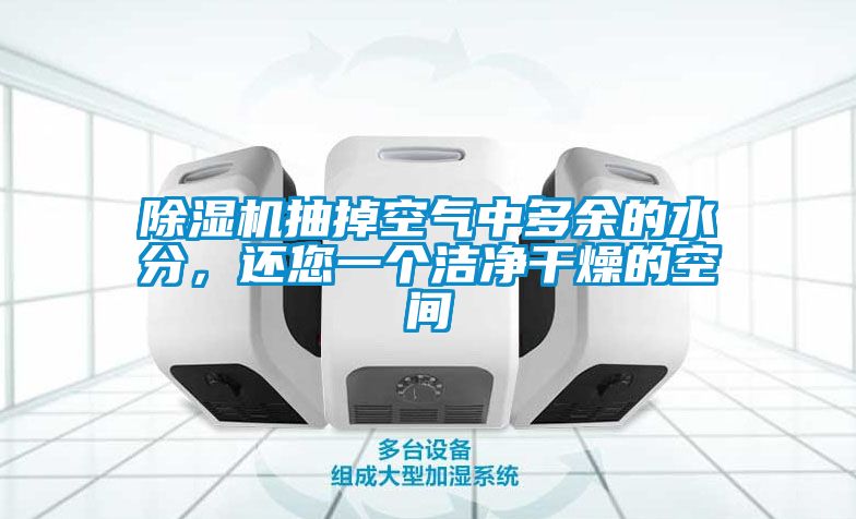 除濕機抽掉空氣中多余的水分，還您一個潔凈干燥的空間