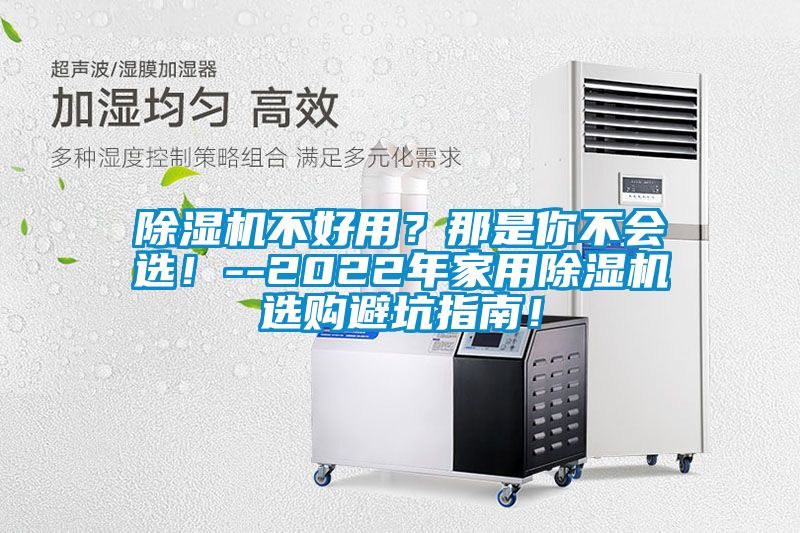 除濕機(jī)不好用？那是你不會(huì)選！--2022年家用除濕機(jī)選購避坑指南！