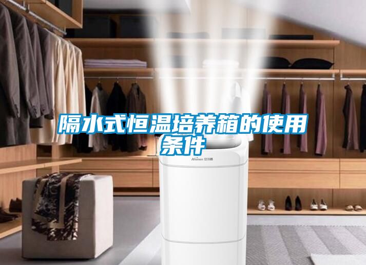 隔水式恒溫培養箱的使用條件