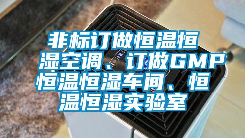 非標(biāo)訂做恒溫恒濕空調(diào)、訂做GMP恒溫恒濕車間、恒溫恒濕實(shí)驗(yàn)室