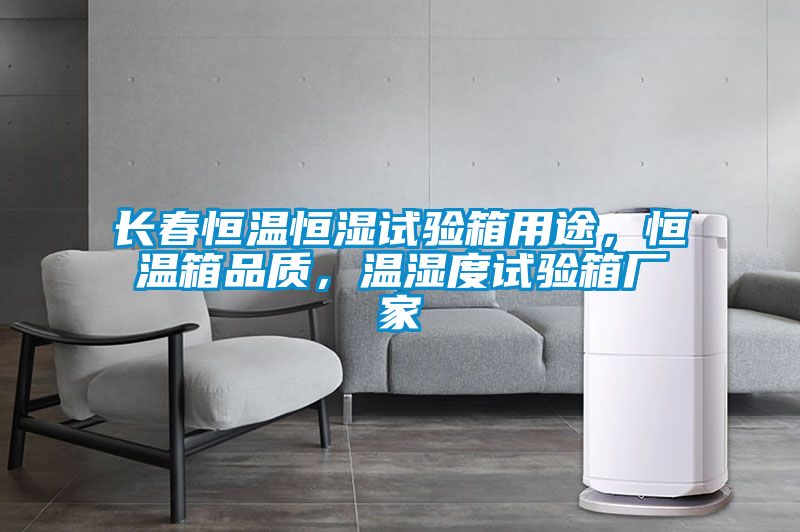 長春恒溫恒濕試驗箱用途，恒溫箱品質，溫濕度試驗箱廠家