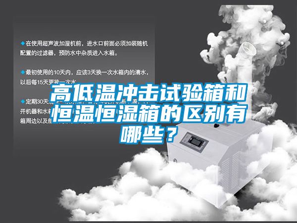 高低溫沖擊試驗箱和恒溫恒濕箱的區別有哪些？